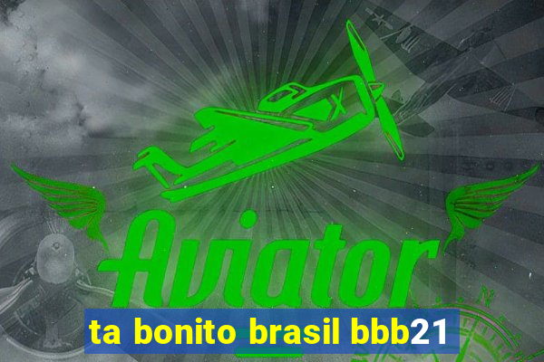 ta bonito brasil bbb21